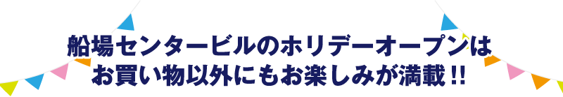 船場センタービルのホリデーオープンはお買い物以外にもお楽しみが満載!!